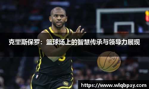 克里斯保罗：篮球场上的智慧传承与领导力展现